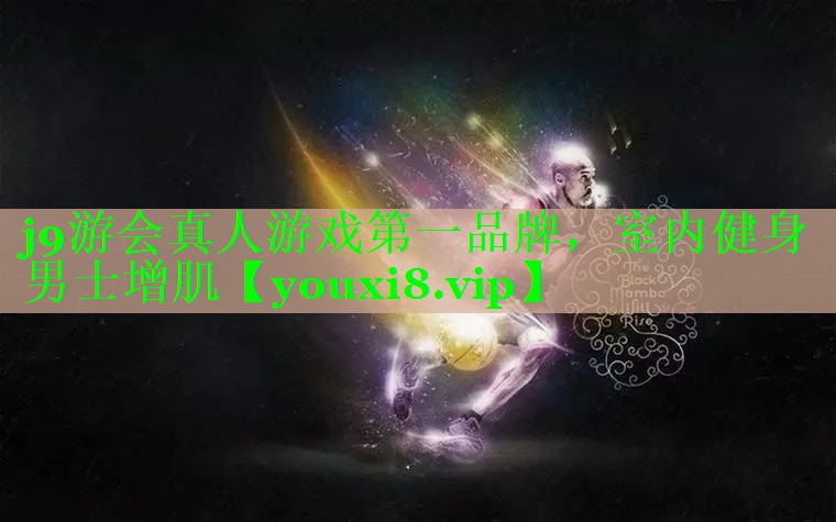 j9游会真人游戏第一品牌，室内健身男士增肌