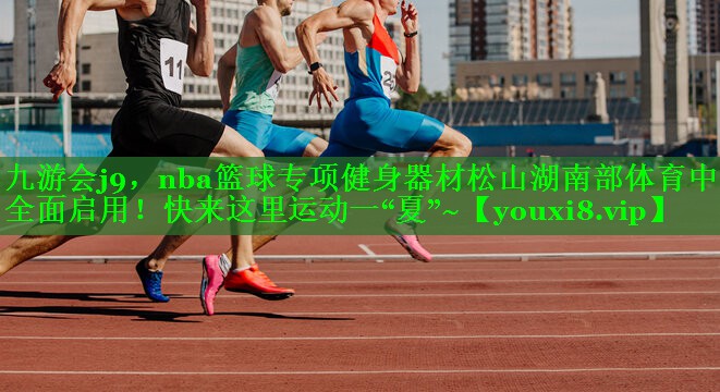 九游会j9，nba篮球专项健身器材松山湖南部体育中心全面启用！快来这里运动一“夏”~