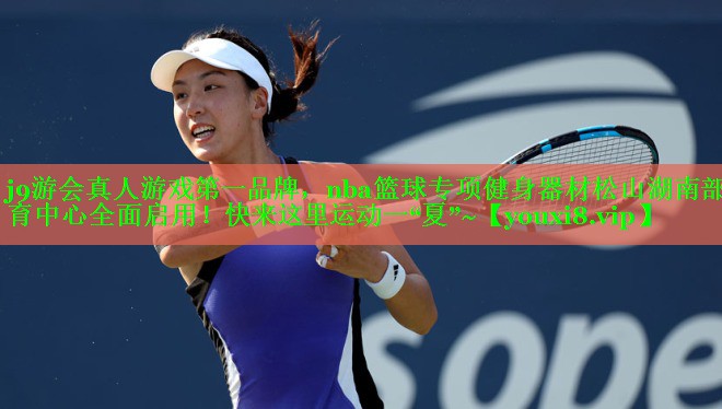 j9游会真人游戏第一品牌，nba篮球专项健身器材松山湖南部体育中心全面启用！快来这里运动一“夏”~