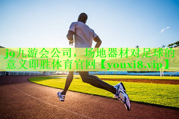 j9九游会公司，场地器材对足球的意义即胜体育官网