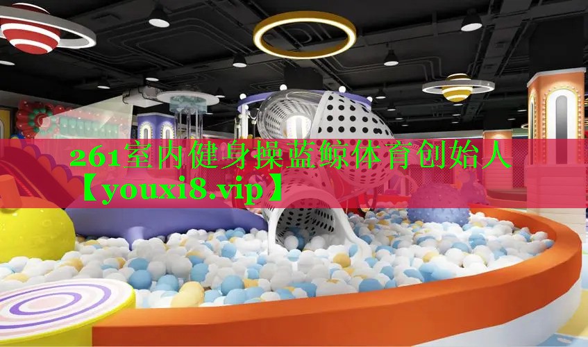 261室内健身操蓝鲸体育创始人