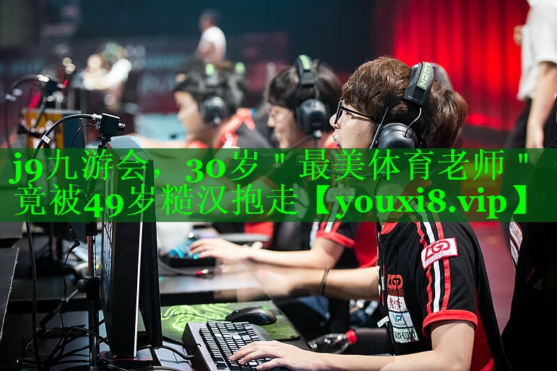 j9九游会，30岁＂最美体育老师＂竟被49岁糙汉抱走
