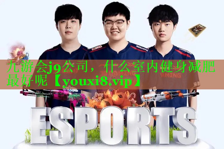 九游会j9公司，什么室内健身减肥最好呢